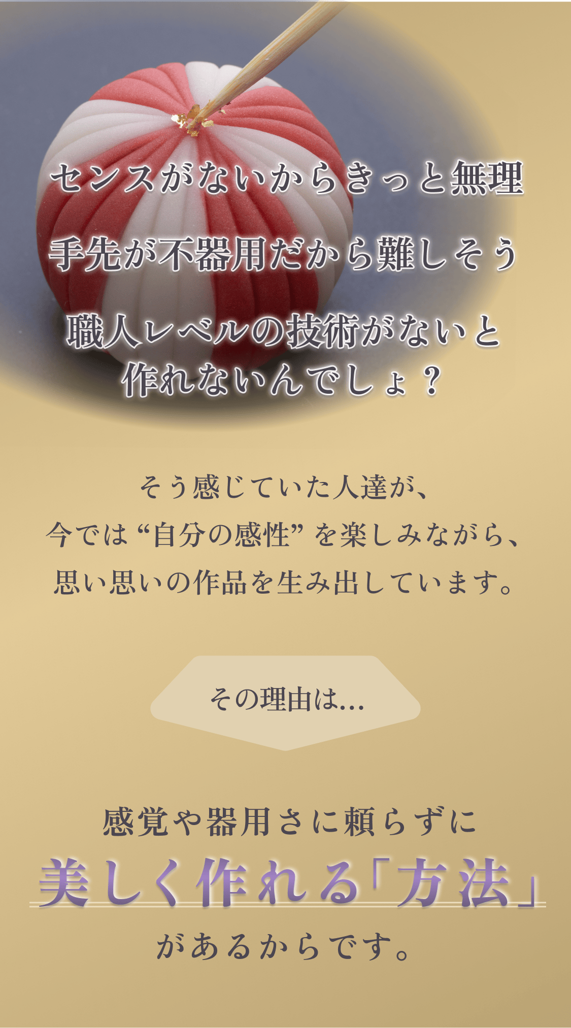 センスがないからきっと無理…そう感じていた人達が、感覚や器用さに頼らずに美しく作れる「方法」があるからです